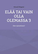 El?? tai vain olla olemassa 3: Olen tyytyv?inen?