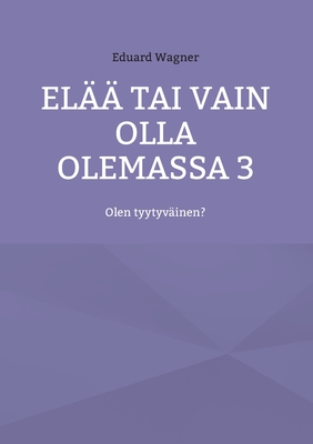 El?? tai vain olla olemassa 3: Olen tyytyv?inen? - Wagner, Eduard