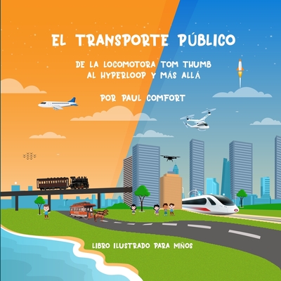 El Transporte Pblico: De la Locomotora Tom Thumb al Hyperloop y ms all - Kp, Sudeep (Illustrator), and Realpozo, Paola (Translated by), and Comfort, Paul