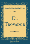 El Trovador (Classic Reprint)