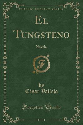 El Tungsteno: Novela (Classic Reprint) - Vallejo, Cesar