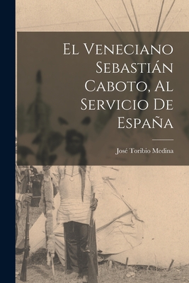 El Veneciano Sebastin Caboto, Al Servicio de Espaa - Medina, Jos? Toribio