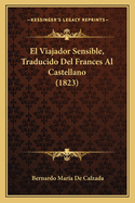 El Viajador Sensible, Traducido del Frances Al Castellano (1823)