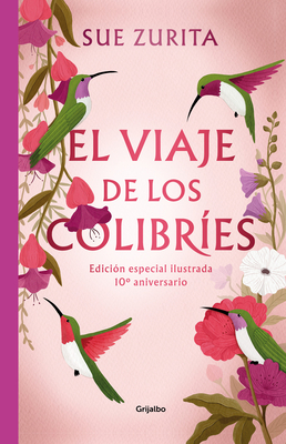 El Viaje de Los Colibres (Edicin Especial Ilustrada 10 Aniversario) / The Jou R Ney of the Hummingbirds. Special Illustrated 10th Anniversary Edition - Zurita, Sue