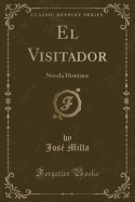 El Visitador: Novela Histrica (Classic Reprint)