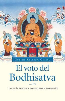 El Voto del Bodhisatva (the Bodhisattva Vow): Una Guia Practica Para Ayudar a Los Demas - Gyatso, Gueshe Kelsang