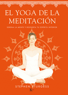 El Yoga de la Meditacin: Serena La Mente Y Despierta Tu Espritu Interior