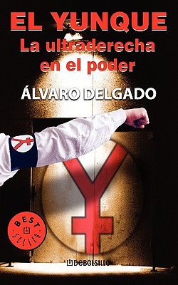 El Yunque. La Ultraderecha En El Poder - Delgado, Alvaro