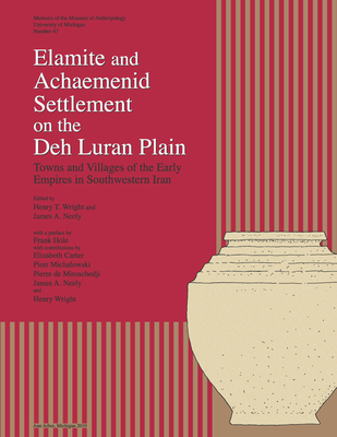 Elamite and Achaemenid Settlement on the Deh Luran Plain: Towns and Villages of the Early Empires in Southwestern Iran Volume 47 - Wright, Henry T (Editor), and Neely, James A (Editor)