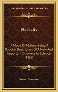 Elasticity: A Mode of Motion; Being a Popular Description of a New and Important Discovery in Science (1895)