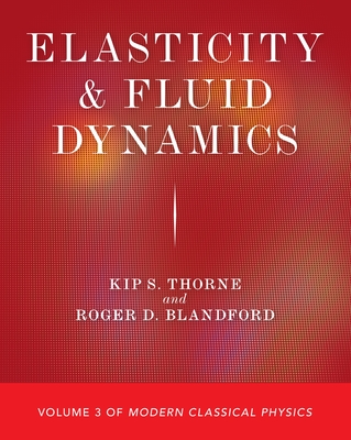 Elasticity and Fluid Dynamics: Volume 3 of Modern Classical Physics - Thorne, Kip S, and Blandford, Roger D