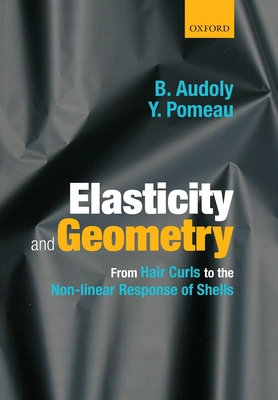 Elasticity and Geometry: From hair curls to the non-linear response of shells - Audoly, Basile, and Pomeau, Yves