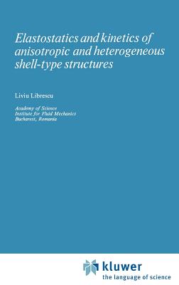 Elastostatics and Kinetics of Anisotropic and Heterogeneous Shell-Type Structures - Librescu, Liviu