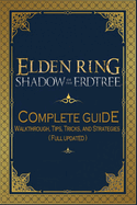 Elden Ring: Shadow of the Erdtree Complete Guide: Walkthrough, Tips, Tricks, and Strategies (Full Updated)