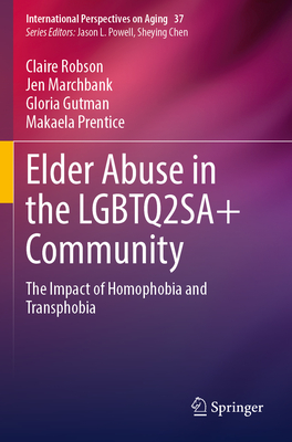 Elder Abuse in the LGBTQ2SA+ Community: The Impact of Homophobia and Transphobia - Robson, Claire, and Marchbank, Jen, and Gutman, Gloria