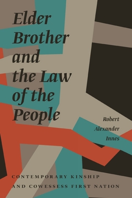 Elder Brother and the Law of the People: Contemporary Kinship and Cowessess First Nation - Innes, Robert Alexander