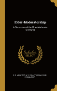 Elder-Moderatorship: A Discussion of the Elder-Moderator Overtures