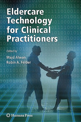 Eldercare Technology for Clinical Practitioners - Alwan, Majd (Editor), and Felder, Robin (Editor)