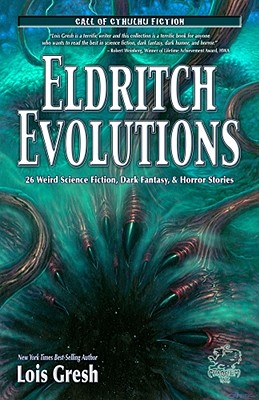 Eldritch Evolutions: 26 Weird Science Fiction, Dark Fantasy, & Horror Stories - Gresh, Lois H, and Jones, William, Sir (Editor)