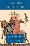 Eleanor of Aquitaine: Queen and Rebel