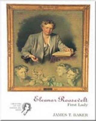 Eleanor Roosevelt: First Lady: Creators of the American Mind Series, Volume II - Baker, James T, Dr.