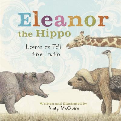 Eleanor the Hippo Learns to Tell the Truth - McGuire, Andy