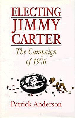 Electing Jimmy Carter: The Campaign of 1976 - Anderson, Patrick