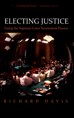 Electing Justice: Fixing the Supreme Court Nomination Process - Davis, Richard