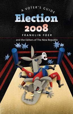 Election 2008: A Voter's Guide - Foer, Franklin, Mr. (Editor)