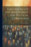 Election by Lot the Only Remedy for Political Corruption