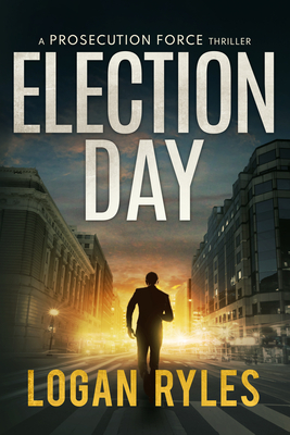 Election Day: A Prosecution Force Thriller - Ryles, Logan
