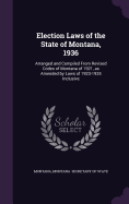 Election Laws of the State of Montana, 1936: Arranged and Compiled From Revised Codes of Montana of 1921, as Amended by Laws of 1923-1935 Inclusive