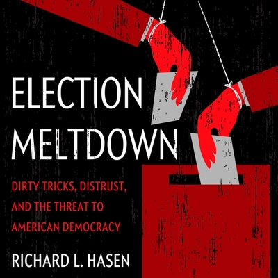 Election Meltdown: Dirty Tricks, Distrust, and the Threat to American Democracy - Hasen, Richard L, and Paige, Tim (Read by)