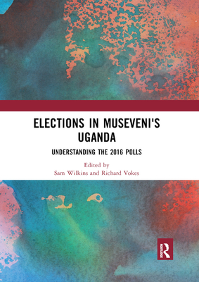 Elections in Museveni's Uganda - Wilkins, Sam (Editor), and Vokes, Richard (Editor)