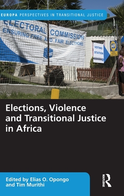 Elections, Violence and Transitional Justice in Africa - Opongo, Elias O (Editor), and Murithi, Tim (Editor)