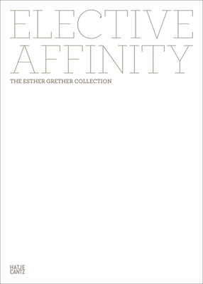 Elective Affinity: The Esther Grether Collection - Grether, Esther (Editor), and Stremmel, Kerstin (Text by)