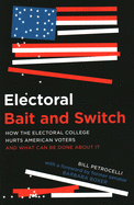 Electoral Bait and Switch: How the Electoral College Hurts American Voters and What Can Be Done about It