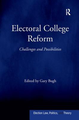 Electoral College Reform: Challenges and Possibilities - Bugh, Gary (Editor)