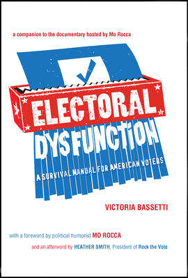 Electoral Dysfunction: A Survival Manual for American Voters - Bassetti, Victoria, and Rocca, Mo (Foreword by), and Smith, Heather (Afterword by)