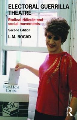 Electoral Guerrilla Theatre: Radical Ridicule and Social Movements - Bogad, L.M.