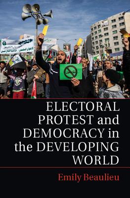 Electoral Protest and Democracy in the Developing World - Beaulieu, Emily