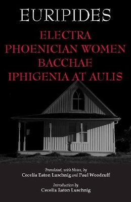 Electra, Phoenician Women, Bacchae, and Iphigenia at Aulis - Euripides, and Luschnig, Cecelia Eaton (Translated by), and Woodruff, Paul (Translated by)