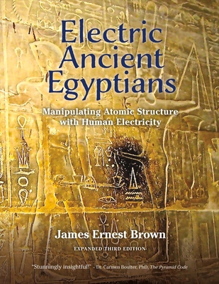 Electric Ancient Egyptians: Manipulating Atomic Structure with Human Electricity Volume 1 - Brown, James, Bishop