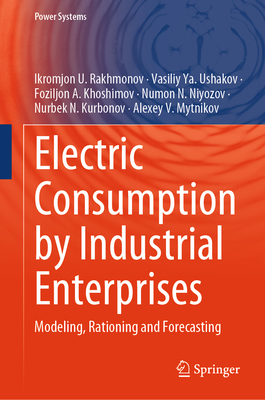 Electric Consumption by Industrial Enterprises: Modeling, Rationing and Forecasting - Rakhmonov, Ikromjon U., and Ushakov, Vasiliy Ya., and Khoshimov, Foziljon A.