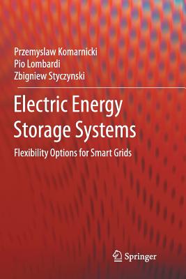 Electric Energy Storage Systems: Flexibility Options for Smart Grids - Komarnicki, Przemyslaw, and Lombardi, Pio, and Styczynski, Zbigniew