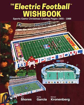 Electric Football Wishbook: Sports Game Christmas Catalog Pages 1955-1988 - Shores, Earl, and Garcia, Roddy, and Kronenberg, Michael