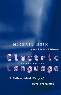 Electric Language: A Philosophical Study of Word Processing; Second Edition - Heim, Michael, and Gelernter, David (Foreword by)