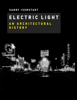 Electric Light: An Architectural History - Isenstadt, Sandy
