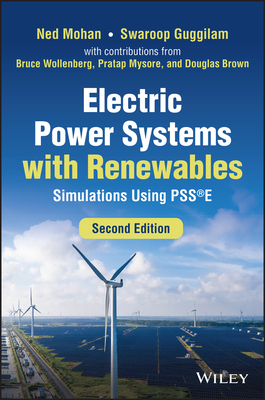 Electric Power Systems with Renewables: Simulations Using Psse - Mohan, Ned, and Guggilam, Swaroop