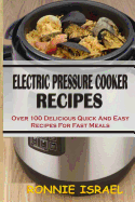 Electric Pressure Cooker Recipes: Over 100 Delicious Quick and Easy Recipes for Fast Meals